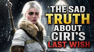 The Sad Truth About Ciri's Last Wish