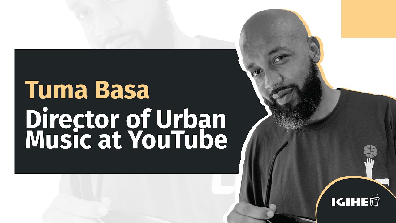 Meet Tuma Basa | Director Of Urban Music At Youtube | Igihe - Youtube