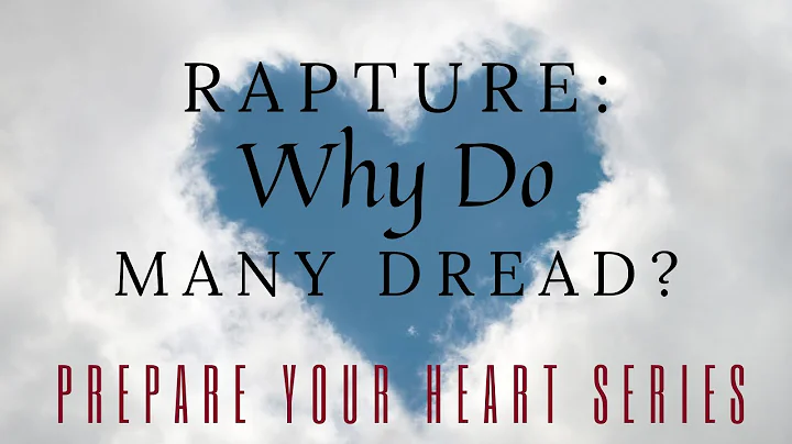 Rapture: Why Do Many Dread? (Prepare the Heart Ser...
