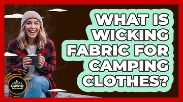 What Is Wicking Fabric For Camping Clothes?
