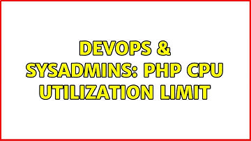 DevOps & SysAdmins: PHP CPU utilization limit (3 Solutions!!)