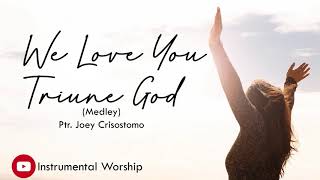 We Love You, Triune God Medley (Instrumental Worship) - Ptr. Joey Crisostomo