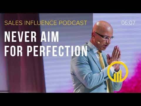 Never Aim For Perfection - Sales Influence Podcast 