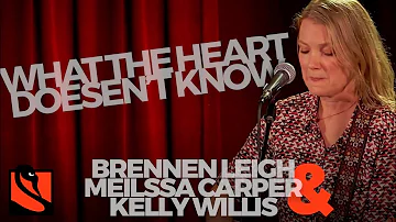 What the Heart Doesn't Know | Kelly Willis, Brennen Leigh, Melissa Carper