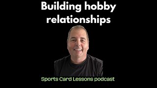 Building hobby relationships @sportscardlessonspodcast
