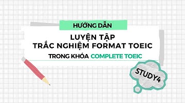 STUDY4 - Hướng dẫn luyện tập trắc nghiệm format TOEIC trong khóa COMPLETE TOEIC