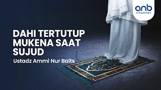 Dahi Tertutup Mukena Saat Sujud | Ustadz Ammi Nur Baits