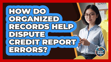 How Do Organized Records Help Dispute Credit Report Errors?