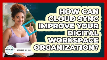 How Can Cloud Sync Improve Your Digital Workspace Organization? - Work Life Balance Experts