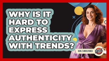 Why Is It Hard To Express Authenticity With Trends? - Gen Z Unfiltered