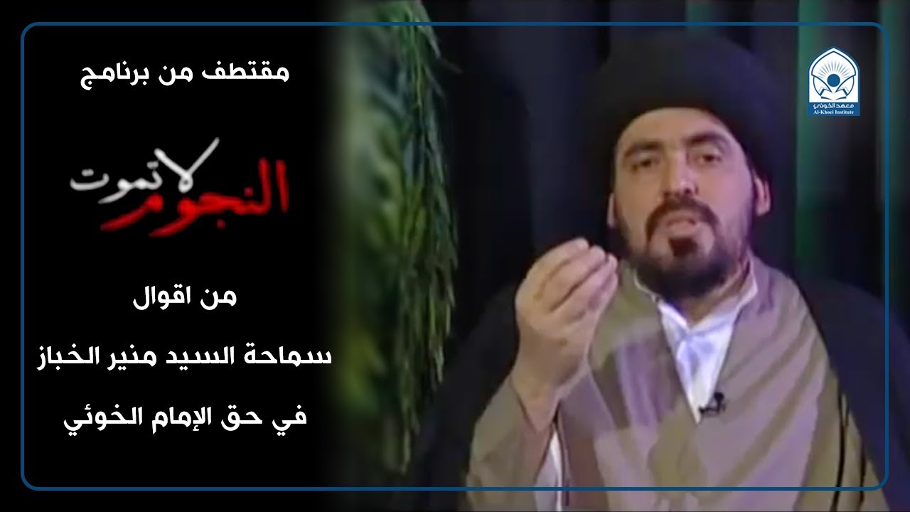 مقتطف من برنامج النجوم لا تموت | من اقوال سماحة السيد منير الخباز في حق الإمام الخوئي