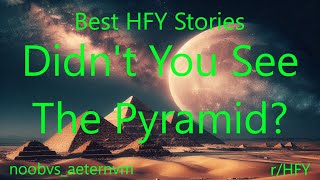 Best HFY Stories: Didnt You See The Pyramid?