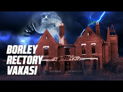 Borley Rectory Vakası: Yanılgılar ve Gerçekler