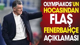 Olympiakosun Hocasından Flaş Fenerbahçe Açıklaması