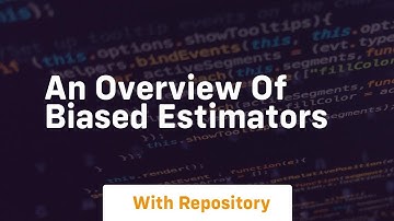 an overview of biased estimators