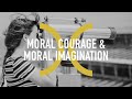 How to Have Moral Courage &amp; Moral Imagination?