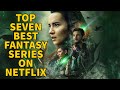Top 7 Best Fantasy Netflix Originals, You Must Watch | Netflix | The TV Leaks