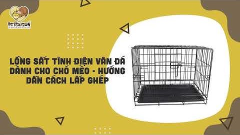 Lồng Sắt Tĩnh Điện Vân Đá Cho Chó Mèo - Đặc điểm nổi bật và hướng dẫn cách lắp ráp
