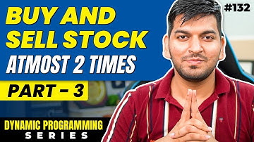 Lecture 132: Buy and Sell Stock [Part 3] || DP Series
