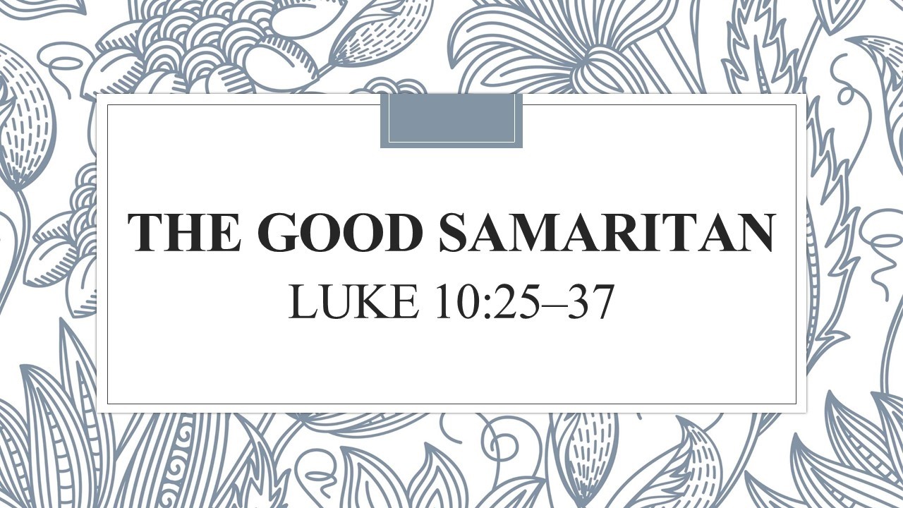 The Good Samaritan                Luke 10:25–37