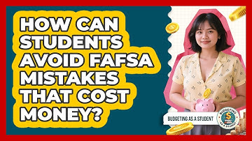 How Can Students Avoid FAFSA Mistakes That Cost Money? - Budgeting as a Student