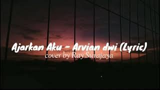 Ajarkan aku-Arvin dwi(Lirik) cover by Ray Surajaya