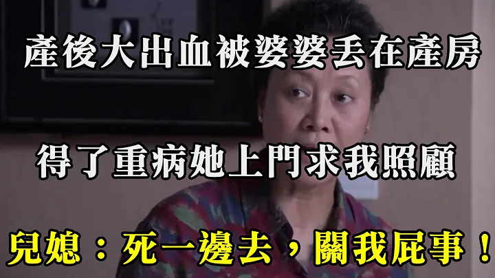 产后大出血被婆婆丢在产房，得了重病她上门求我照顾，儿媳：死一边去，关我屁事！ | 翠花的秘密 - 天天要闻