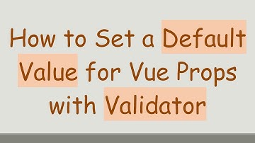 How to Set a Default Value for Vue Props with Validator