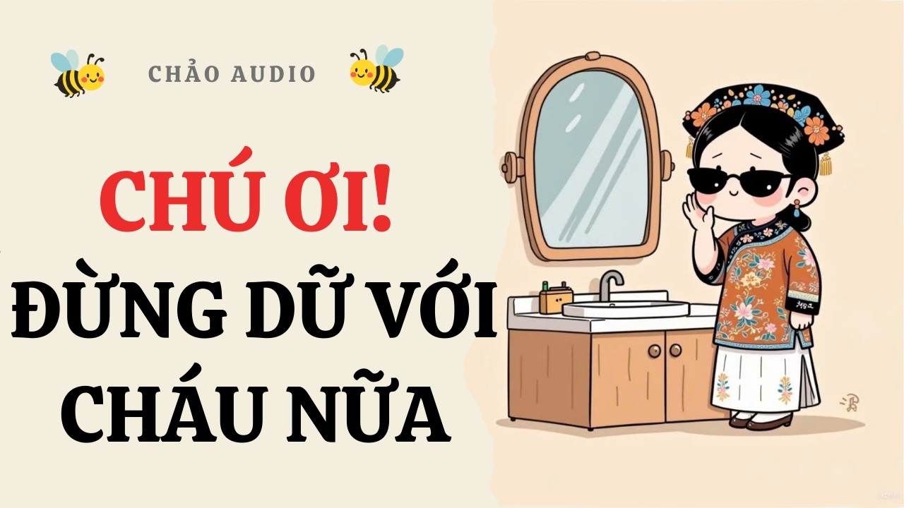 [FULL] Chú Ơi! Đừng Dữ Với Cháu Nữa | Chảo Audio