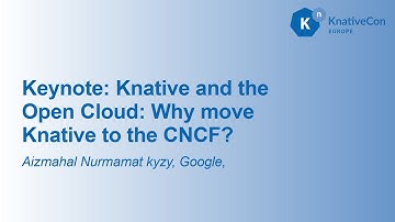 Keynote: Knative and the Open Cloud: Why move Knative to the CNCF?- Aizmahal Nurmamat kyzy, Google