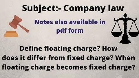 Define floating charge? How does it differ from fixed charge? When a floating charge becomes fixed?
