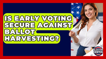 Is Early Voting Secure Against Ballot Harvesting? - Election Central Channel