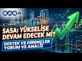 SASA Yükseliş Hareketini Sürdürecek mi? Destek ve Dirençler | Yorum ve Analiz
