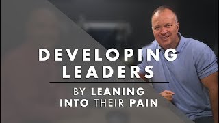 Developing Leaders by Leaning into their Pain