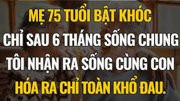 Mẹ 75 Tuổi Bật Khóc Chỉ Sau 6 Tháng Sống Chung, Tôi Nhận Ra Sống Cùng Con Hóa Ra Chỉ Toàn Khổ Đau.