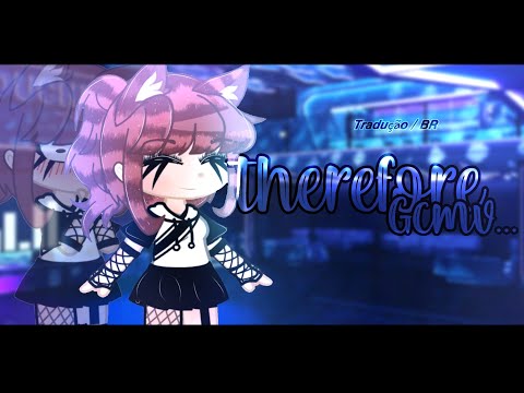 Therefore I am Tradução+Gcmv |Gacha Club | GC • | Sayuri