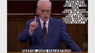 John MacArthur - You are far worse than you think you are and so am I.