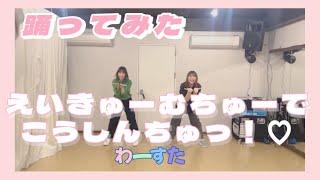 【踊っみた】わーすた「えいきゅーむちゅーでこうしんちゅっ！♡」