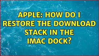 Apple: How do I restore the Download stack in the iMac Dock?