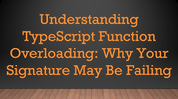 Understanding TypeScript Function Overloading: Why Your Signature May Be Failing