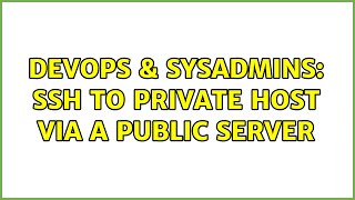 DevOps & SysAdmins: SSH to private host via a public server