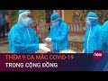 Tin nóng Covid-19 sáng 29/1: Thêm 9 ca mắc Covid-19 trong cộng đồng, Hà Nội ghi nhận 1 ca | VTC Now