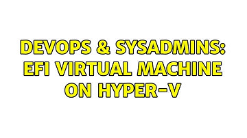 DevOps & SysAdmins: EFI virtual machine on Hyper-V