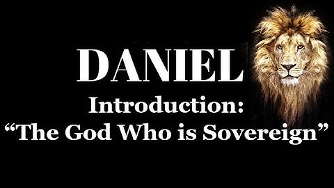 Daniel Introduction: "The God Who is Sovereign"