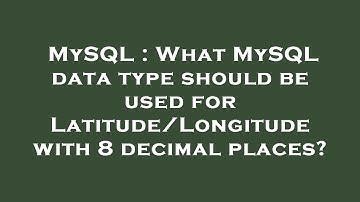 MySQL : What MySQL data type should be used for Latitude/Longitude with 8 decimal places?