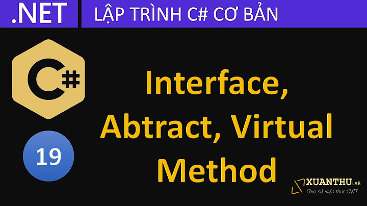 CS19 - Phương thức ảo (virtual method), lớp trừu tượng (abstract) và giao diện intterface C# .NET