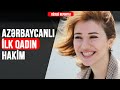 Azərbaycanlı İlk qadın hakimin keçdiyi yol