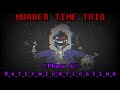 Murder Time Trio (Old.ver) UST - D_e_t_E_r_m_I_n_A_T_i_o_n T_i_m_e [Phase 6]