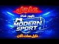 عاجل | ظهور قناة MODERN SPORT على نايل سات الآن 🔥 التردد الجديد