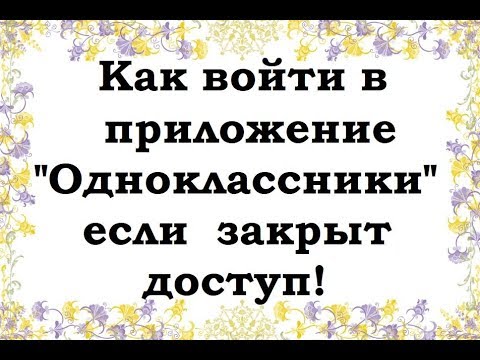 Как войти в приложение Одноклассники, если закрыт доступ!